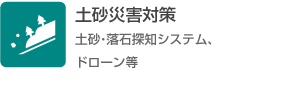 土砂災害対策（土砂・落石探知システム、ドローン等）